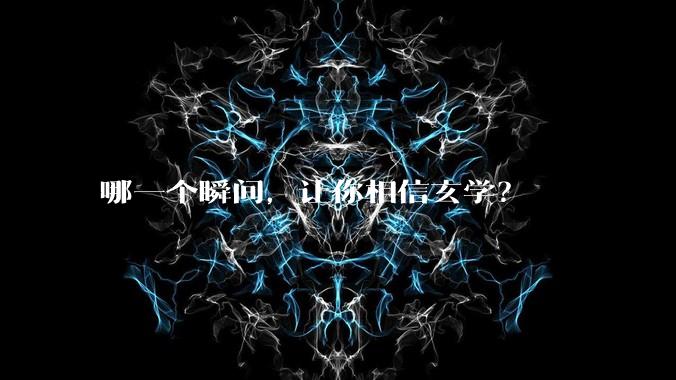 哪一个瞬间，让你相信玄学？